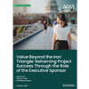 Value Beyond The Iron Triangle Reframing Project Success Through The Role Of The Executive Sponsor Square