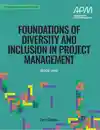 Foundations Of Diversity And Inclusion In Project Management Book One
